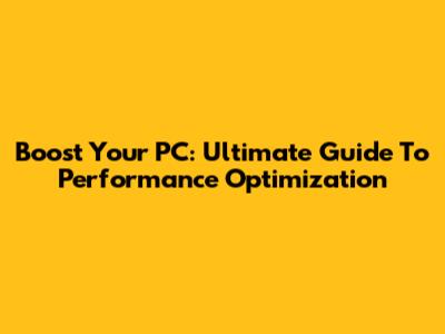 Boost Your PC: Ultimate Guide To Performance Optimization