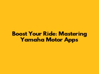 Boost Your Ride: Mastering Yamaha Motor Apps