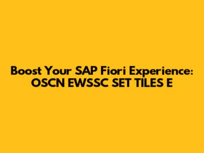 Boost Your SAP Fiori Experience: OSCN_EWSSC_SET_TILES_E
