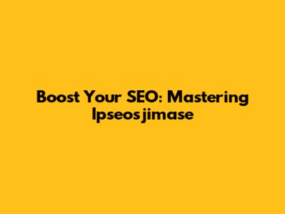 Boost Your SEO: Mastering Ipseosjimase