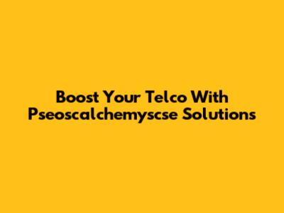 Boost Your Telco With Pseoscalchemyscse Solutions