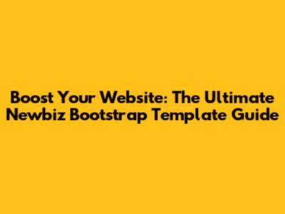 Boost Your Website: The Ultimate Newbiz Bootstrap Template Guide