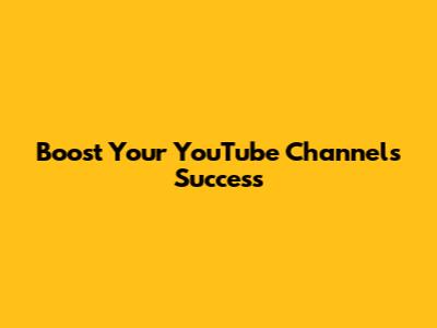 Boost Your YouTube Channel's Success