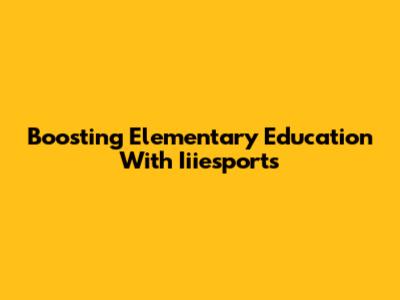 Boosting Elementary Education With Iiiesports