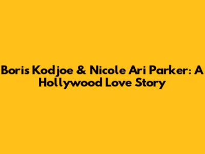 Boris Kodjoe & Nicole Ari Parker: A Hollywood Love Story