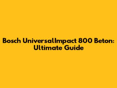 Bosch UniversalImpact 800 Beton: Ultimate Guide