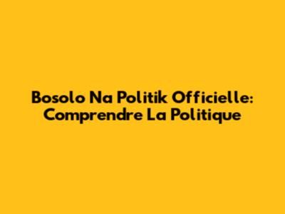Bosolo Na Politik Officielle: Comprendre La Politique