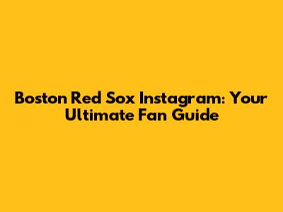 Boston Red Sox Instagram: Your Ultimate Fan Guide