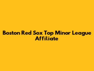 Boston Red Sox Top Minor League Affiliate