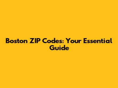 Boston ZIP Codes: Your Essential Guide