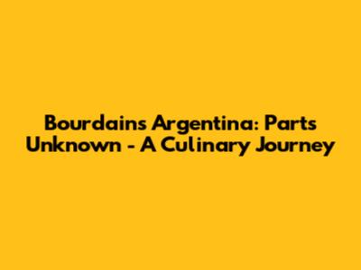 Bourdain's Argentina: Parts Unknown - A Culinary Journey
