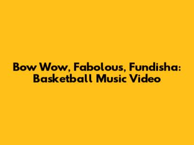 Bow Wow, Fabolous, Fundisha: Basketball Music Video