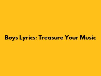 Boy's Lyrics: Treasure Your Music