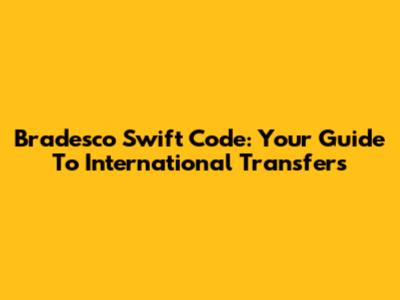 Bradesco Swift Code: Your Guide To International Transfers