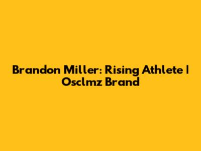 Brandon Miller: Rising Athlete | Osclmz Brand