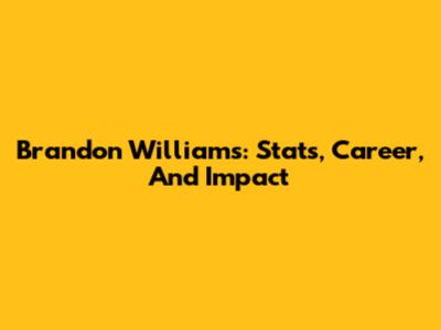 Brandon Williams: Stats, Career, And Impact