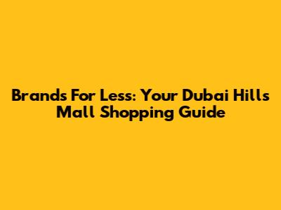 Brands For Less: Your Dubai Hills Mall Shopping Guide