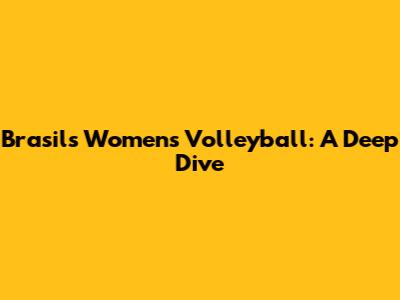 Brasil's Women's Volleyball: A Deep Dive