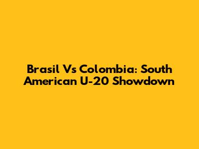 Brasil Vs Colombia: South American U-20 Showdown