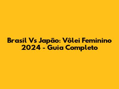 Brasil Vs Japão: Vôlei Feminino 2024 - Guia Completo