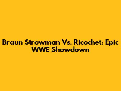 Braun Strowman Vs. Ricochet: Epic WWE Showdown