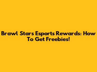 Brawl Stars Esports Rewards: How To Get Freebies!
