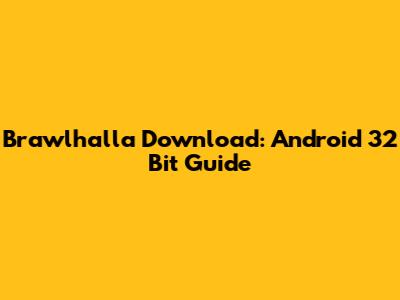 Brawlhalla Download: Android 32 Bit Guide