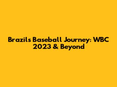 Brazil's Baseball Journey: WBC 2023 & Beyond