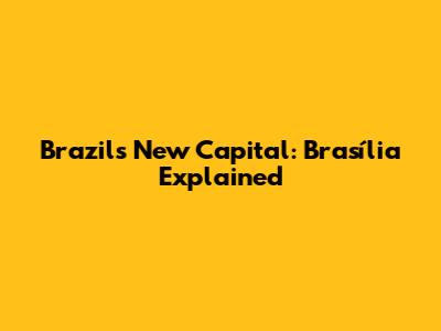 Brazil's New Capital: Brasília Explained