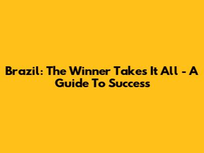 Brazil: The Winner Takes It All - A Guide To Success