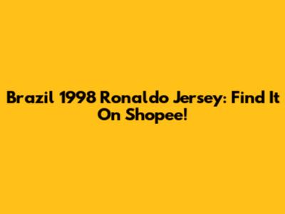 Brazil 1998 Ronaldo Jersey: Find It On Shopee!