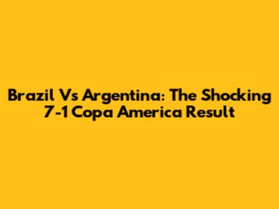 Brazil Vs Argentina: The Shocking 7-1 Copa America Result