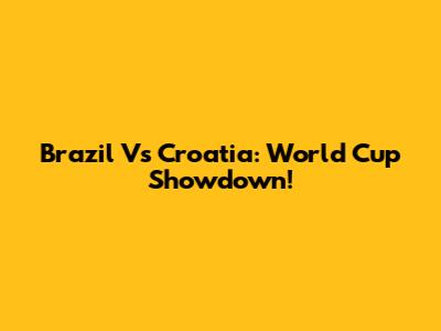 Brazil Vs Croatia: World Cup Showdown!