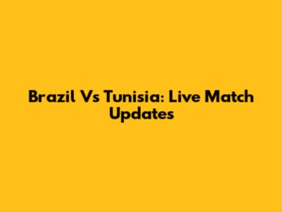 Brazil Vs Tunisia: Live Match Updates