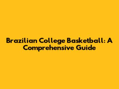Brazilian College Basketball: A Comprehensive Guide