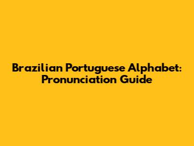 Brazilian Portuguese Alphabet: Pronunciation Guide