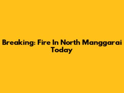 Breaking: Fire In North Manggarai Today
