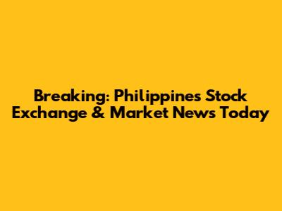 Breaking: Philippines Stock Exchange & Market News Today