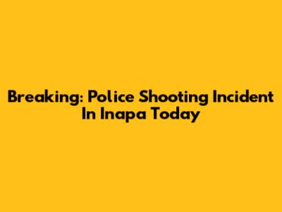 Breaking: Police Shooting Incident In Inapa Today