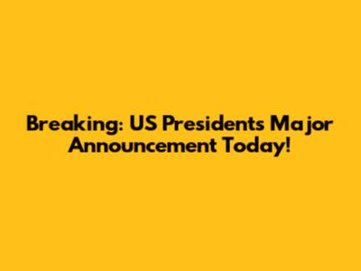 Breaking: US President's Major Announcement Today!