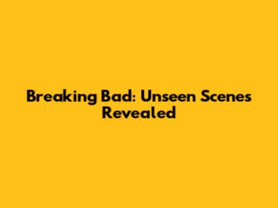 Breaking Bad: Unseen Scenes Revealed