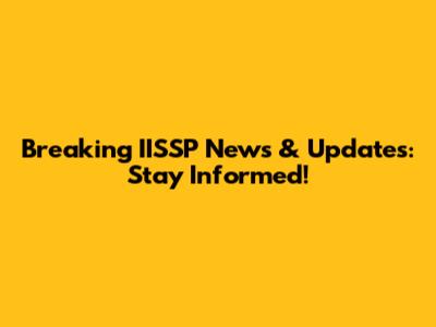 Breaking IISSP News & Updates: Stay Informed!