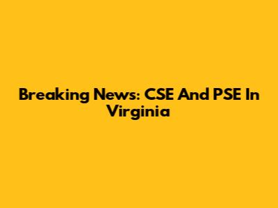 Breaking News: CSE And PSE In Virginia