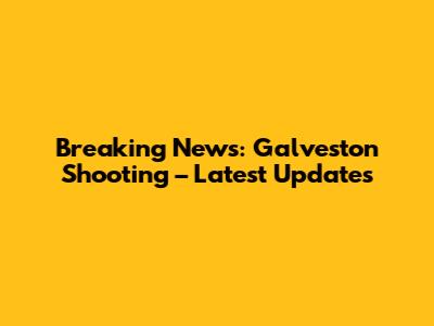 Breaking News: Galveston Shooting – Latest Updates