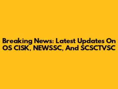 Breaking News: Latest Updates On OS CISK, NEWSSC, And SCSCTVSC