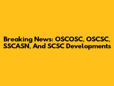 Breaking News: OSCOSC, OSCSC, SSCASN, And SCSC Developments