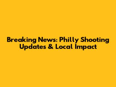 Breaking News: Philly Shooting Updates & Local Impact