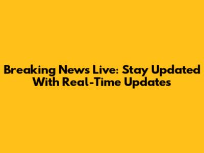 Breaking News Live: Stay Updated With Real-Time Updates