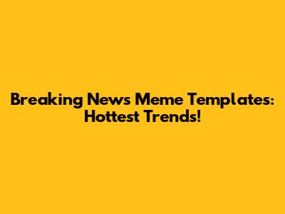 Breaking News Meme Templates: Hottest Trends!