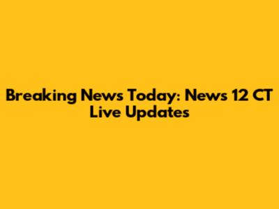 Breaking News Today: News 12 CT Live Updates